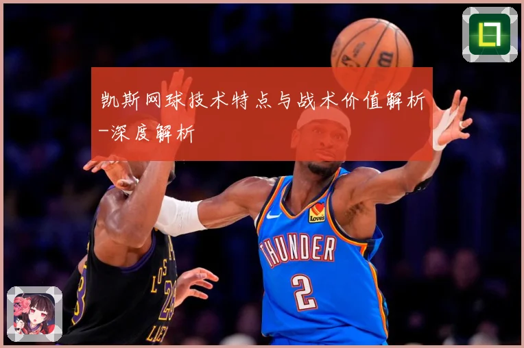 凯斯网球技术特点与战术价值解析-深度解析