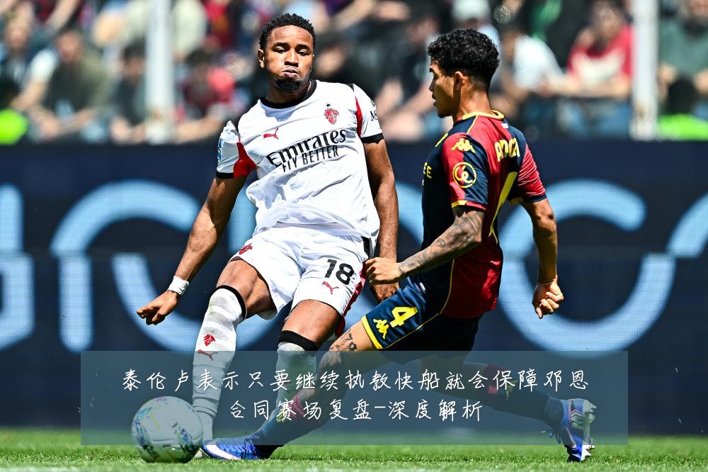 泰伦卢表示只要继续执教快船就会保障邓恩合同赛场复盘-深度解析