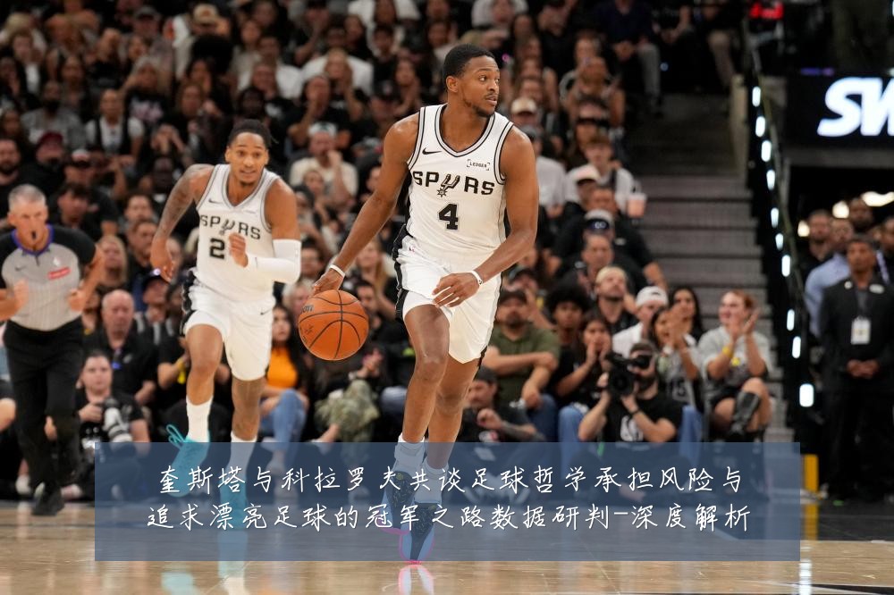 奎斯塔与科拉罗夫共谈足球哲学承担风险与追求漂亮足球的冠军之路数据研判-深度解析