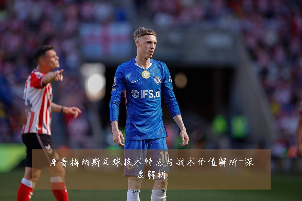 库普梅纳斯足球技术特点与战术价值解析-深度解析