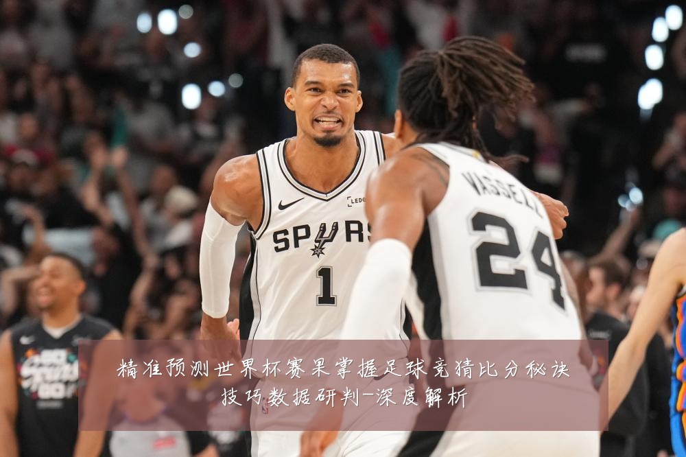 精准预测世界杯赛果掌握足球竞猜比分秘诀技巧数据研判-深度解析